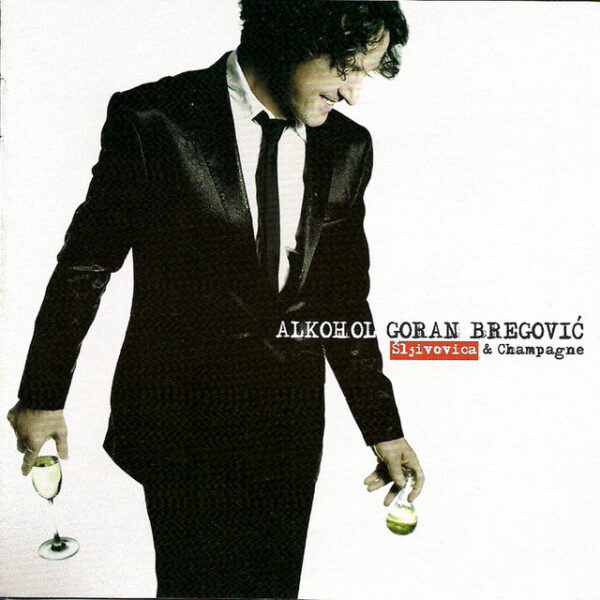 Goran Bregović – Alkohol Šljivovica & Champagne